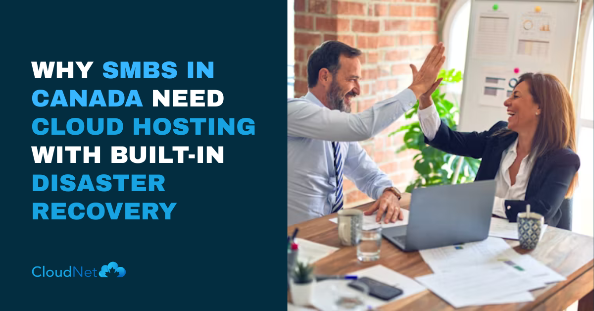 Why SMBs in Canada Need Cloud Hosting With Built-In Disaster Recovery